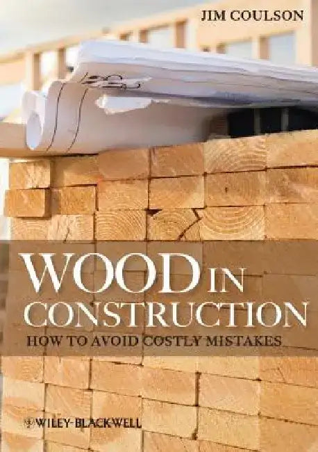 Wood in Construction: How to Avoid Costly Mistakes by Jim Coulson