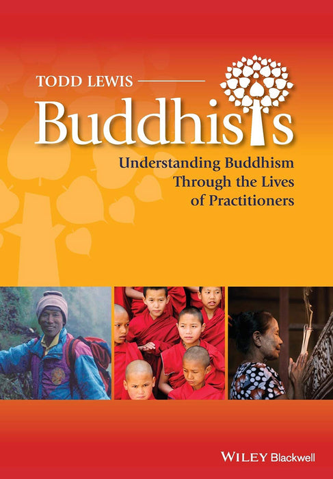 Buddhists: Understanding Buddhism through the Lives of Believers by Todd Lewis