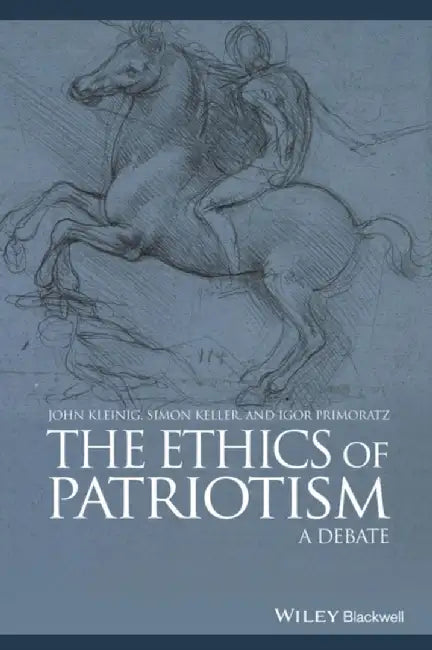 The Ethics of Patriotism: A Debate by John Kleinig, Simon Keller, Igor Primoratz (Hebrew University of Jerusalem, Israel, Charles Sturt University, Canberra, Australia)