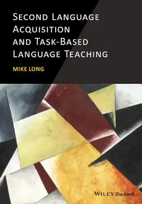 Second Language Acquisition and Task-Based Language Teaching by Mike Long