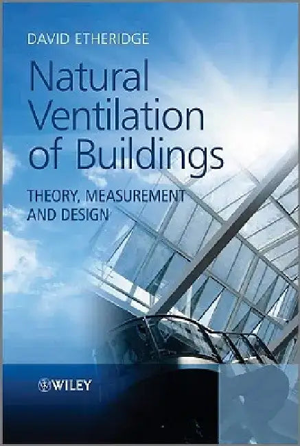 Natural Ventilation of Buildings: Theory, Measurement and Design by David Etheridge