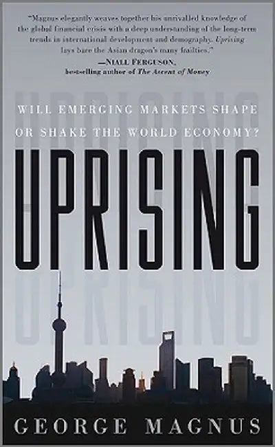 Uprising: Will Emerging Markets Shape or Shake the World Economy? by George Magnus