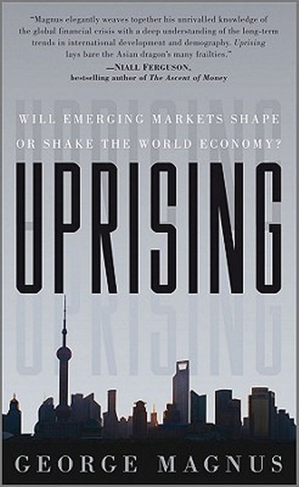 Uprising: Will Emerging Markets Shape or Shake the World Economy? by George Magnus