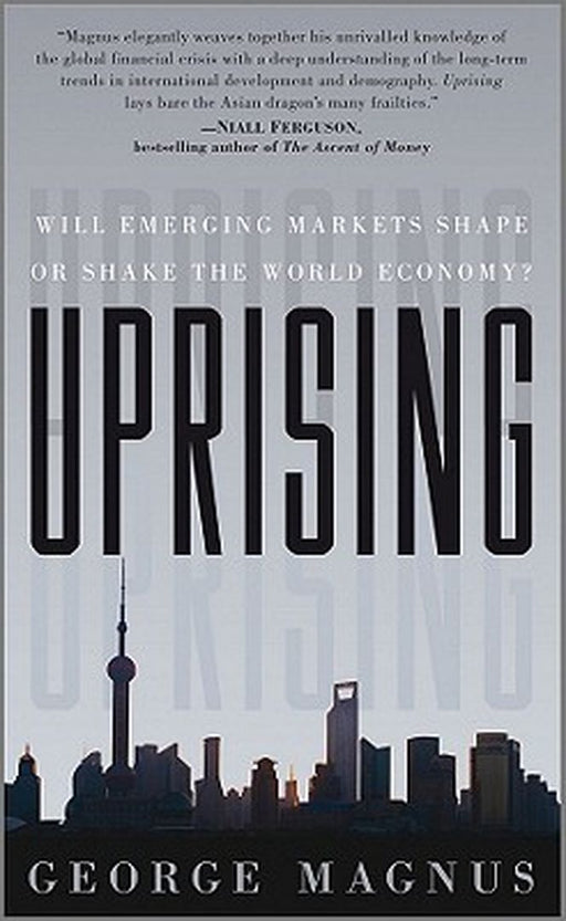 Uprising: Will Emerging Markets Shape or Shake the World Economy? by George Magnus