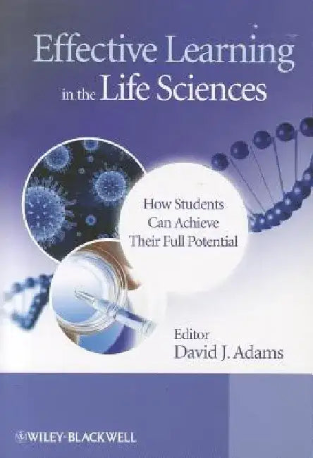 Effective Learning in the Life Sciences: How Students Can Achieve Their Full Potential by David Adams