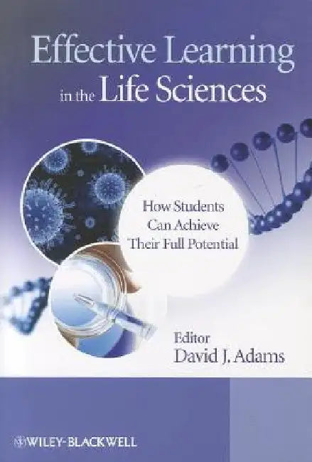 Effective Learning in the Life Sciences: How Students Can Achieve Their Full Potential by David Adams