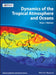 Dynamics of the Tropical Atmosphere and Oceans: (Advancing Weather and Climate Science) by Peter J. Webster