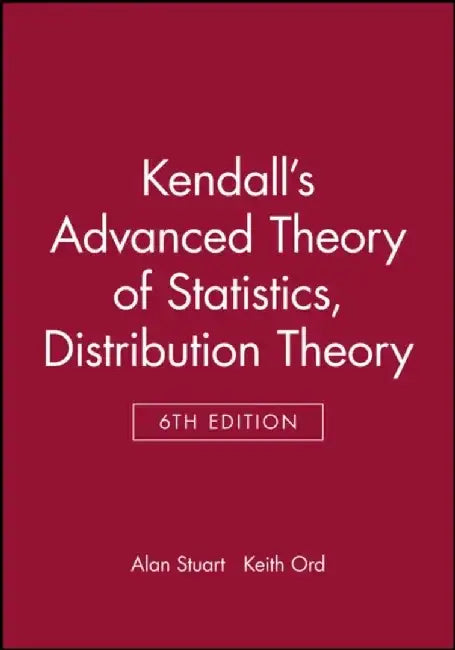 Kendall's Advanced Theory of Statistics, 6th Edition, Volume 1, Distribution Theory, 6th Edition by Alan Stuart, Keith Ord