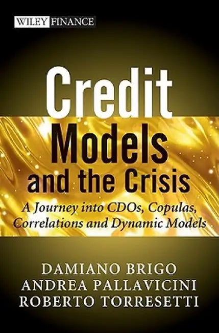 Credit Models and the Crisis: A Journey Into CDOs, Copulas, Correlations and Dynamic Models by Damiano Brigo