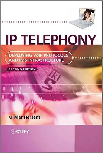 IP Telephony: Deploying Voip Protocols and IMS Infrastructure by Olivier Hersent