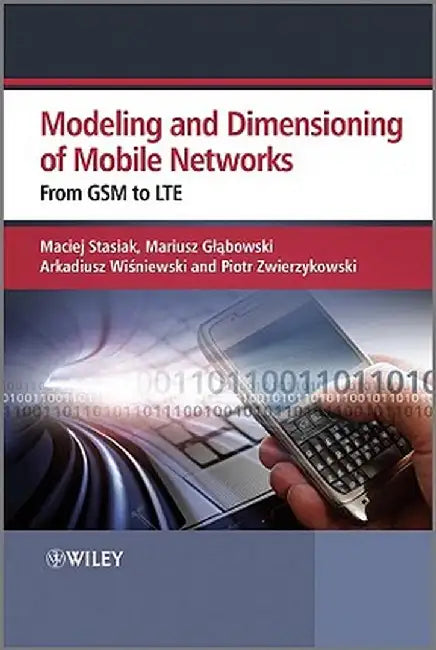Modeling and Dimensioning of Mobile Networks: From GSM to LTE by Maciej Stasiak