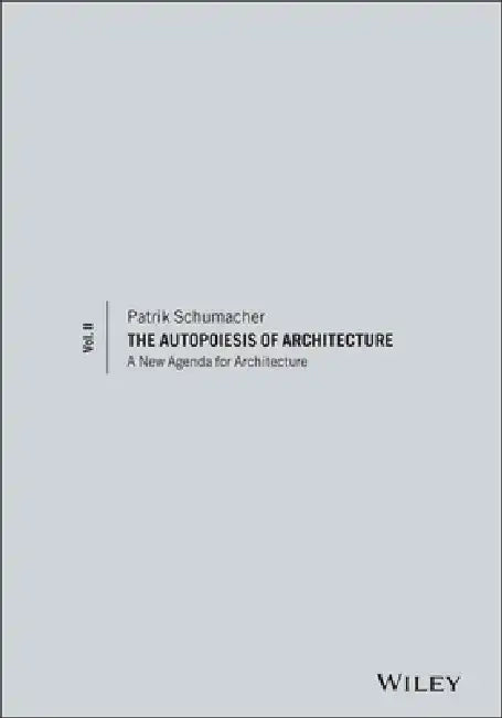The Autopoiesis of Architecture, Volume II: A New Agenda for Architecture by Patrik Schumacher