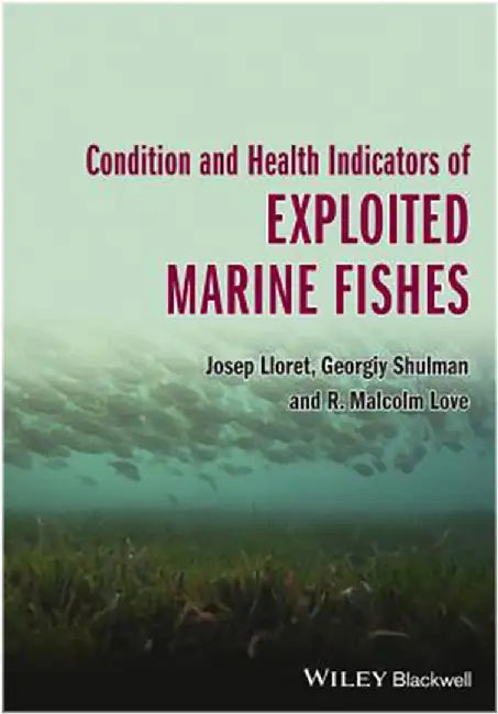 Condition And Health Indicators Of Exploited Marine Fishes by Josep Lloret, Georgiy Shulman, R. Malcolm Love