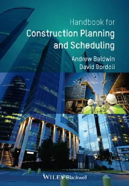 A Handbook for Construction Planning and Scheduling by Andrew Baldwin