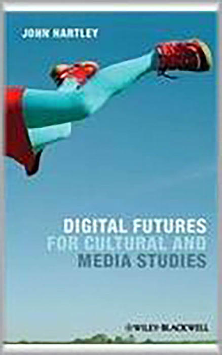 Digital Futures For Cultural And Media Studies