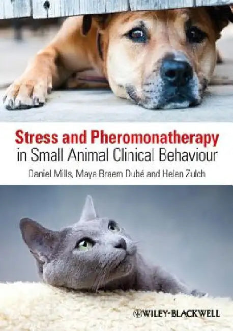 Stress and Pheromonatherapy in Small Animal Clinical Behaviour by Daniel S. Mills