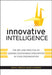 Innovative Intelligence: The Art and Practice of Leading Sustainable Innovation in Your Organization by David S. Weiss