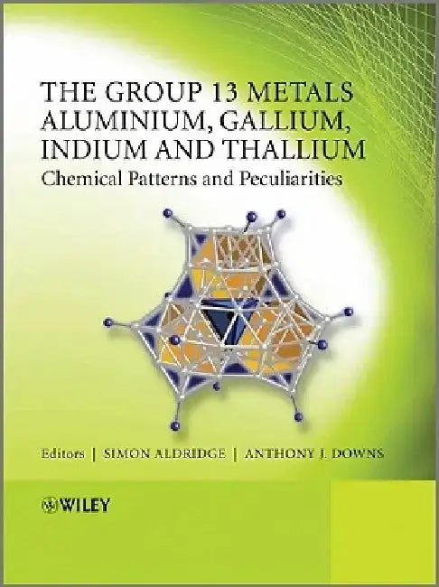 The Group 13 Metals Aluminium, Gallium, Indium and Thallium: Chemical Patterns and Peculiarities by Simon Aldridge