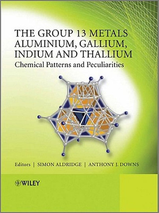 The Group 13 Metals Aluminium, Gallium, Indium and Thallium: Chemical Patterns and Peculiarities by Simon Aldridge