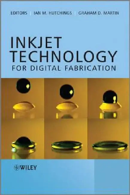 Inkjet Technology for Digital Fabrication by Ian M. Hutchings