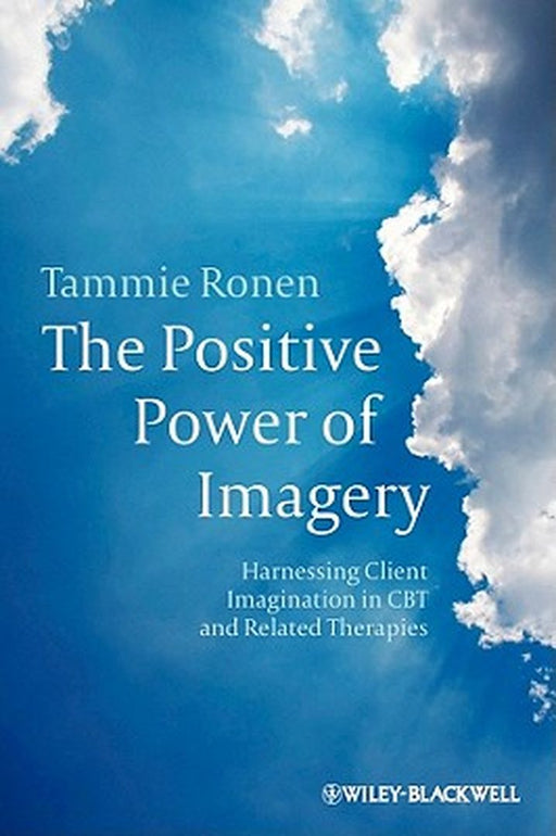 The Positive Power of Imagery: Harnessing Client Imagination in CBT and Related Therapies by Tammie Ronen