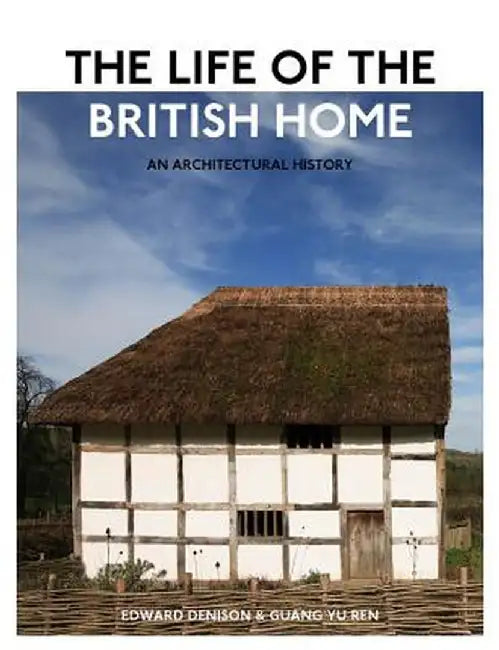 The Life of the British Home: An Architectural History by Edward Denison