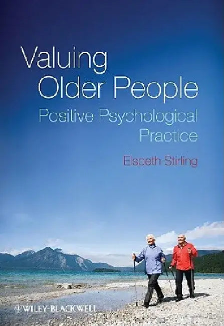 Valuing Older People: Positive Psychological Practice by Elspeth Stirling