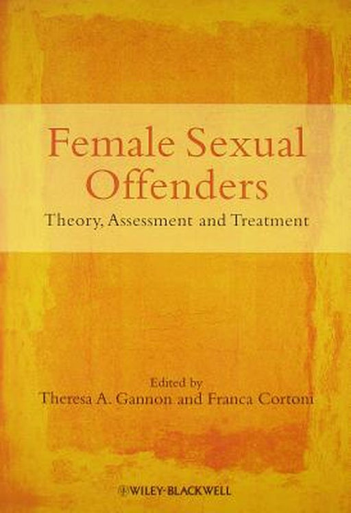 Female Sexual Offenders: Theory, Assessment and Treatment by Theresa A. Gannon