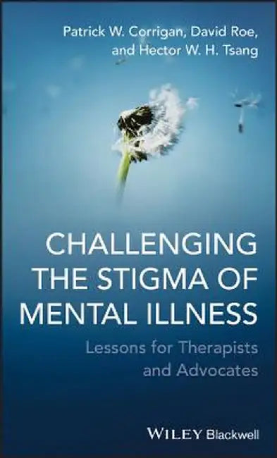 Challenging the Stigma of Mental Illness: Lessons for Therapists and Advocates by Patrick W. Corrigan