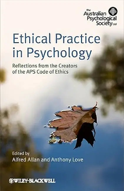 Ethical Practice in Psychology: Reflections from the Creators of the APs Code of Ethics by Alfred Allan