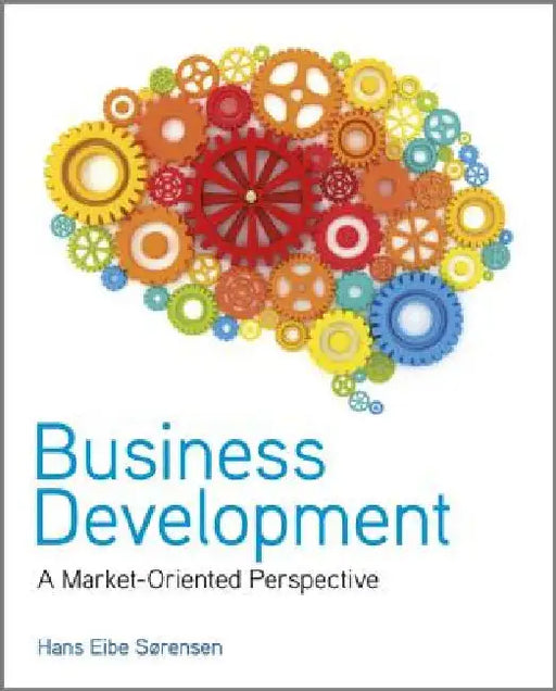 Business Development: A Market-Oriented Perspective by Hans Eibe Sorensen
