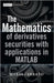 The Mathematics Of Derivatives Securities With Applications In Matlab by Mario Cerrato