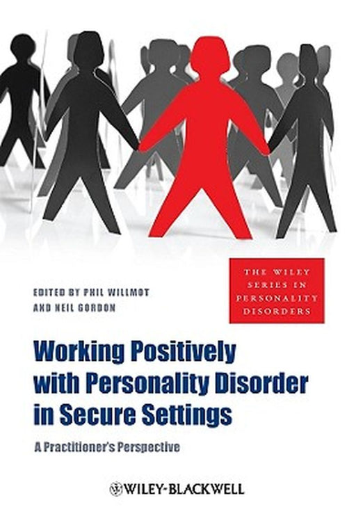 Working Positively with Personality Disorder in Secure Settings: A Practitioner's Perspective by Phil Willmot
