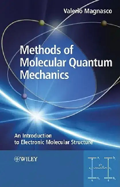 Methods of Molecular Quantum Mechanics: An Introduction to Electronic Molecular Structure by Valerio Magnasco