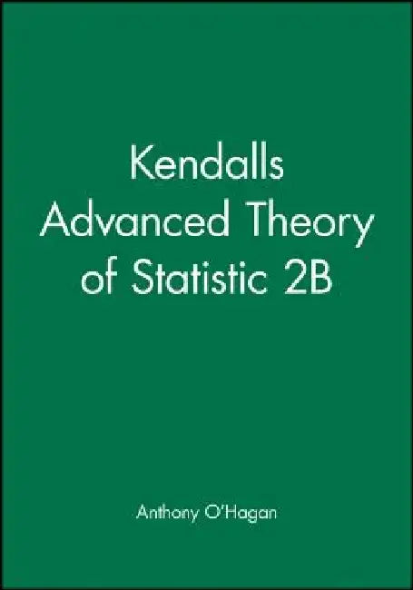 Kendall's Advanced Theory of Statistic 2b by Anthony O'Hagan