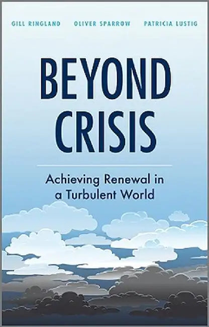 Beyond Crisis: Achieving Renewal in a Turbulent World by Gill G. Ringland