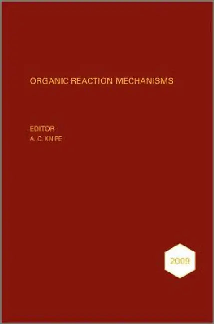 Organic Reaction Mechanisms 2009: An Annual Survey Covering the Literature Dated January to December 2009 by A. C. Knipe