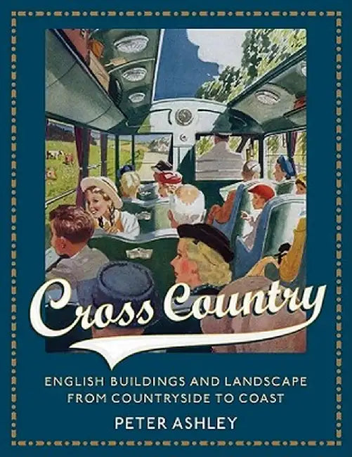 Cross Country: English Buildings and Landscape from Countryside to Coast by Peter Ashley