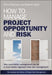 How to Manage Project Opportunity and Risk: Why Uncertainty Management Can Be a Much Better Approach Than Risk Management by Stephen Ward