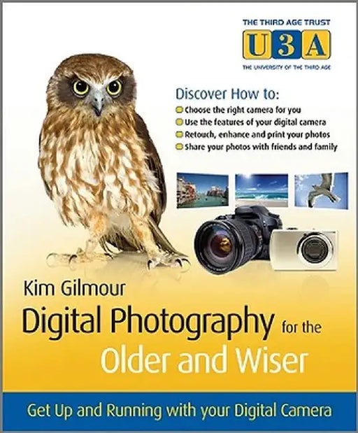 Digital Photography for the Older and Wiser: Get Up and Running with Your Digital Camera by Kim Gilmour