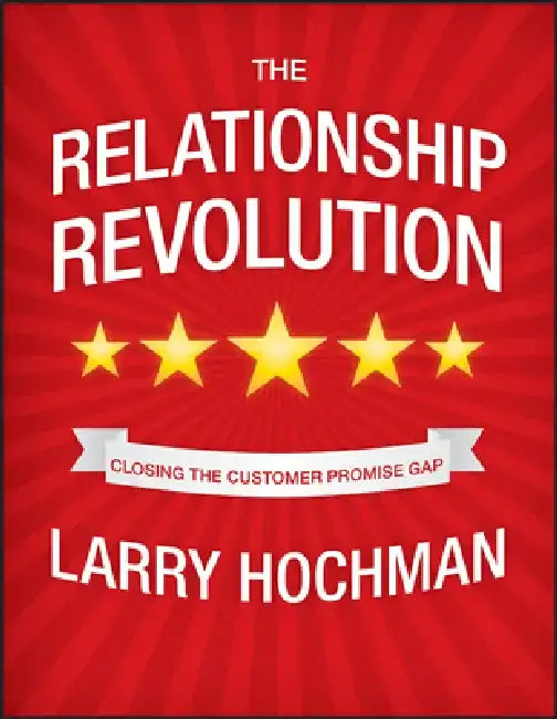 The Relationship Revolution: Closing the Customer Promise Gap by Larry Hochman