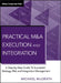 Practical M&A Execution and Integration: A Step-By-Step Guide to Successful Strategy, Risk and Integration Management by Michael R. McGrath