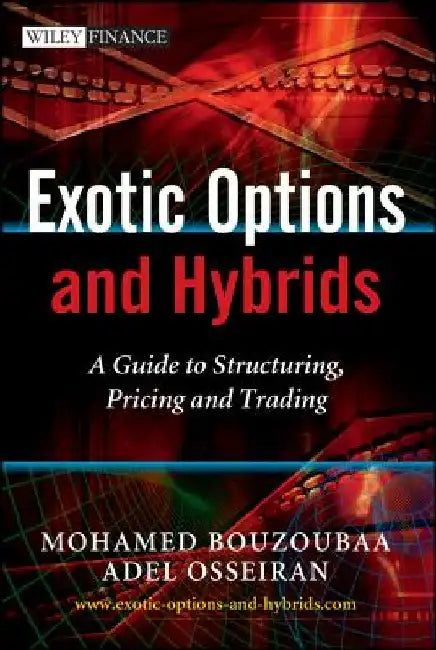 Exotic Options and Hybrids: A Guide to Structuring, Pricing and Trading by Mohamed Bouzoubaa