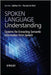 Spoken Language Understanding: Systems for Extracting Semantic Information from Speech by Gokhan Tur