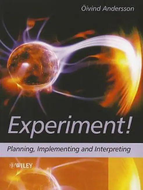 Experiment!: Planning, Implementing and Interpreting by Oivind Andersson