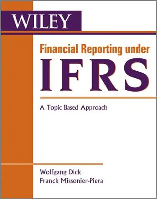 Financial Reporting Under Ifrs: A Topic Based Approach by Wolfgang Dick