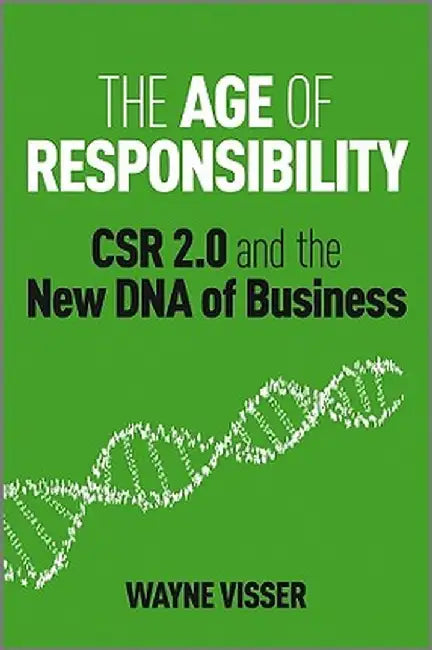 The Age of Responsibility: CSR 2.0 and the New DNA of Business by Wayne Visser