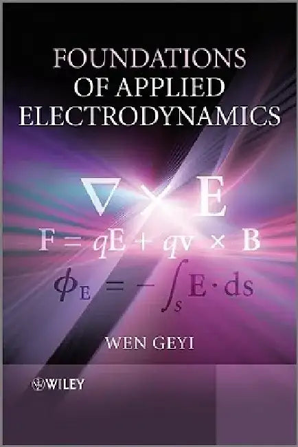 Foundations of Applied Electrodynamics by Wen Geyi