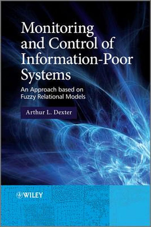 Monitoring and Control of Information-Poor Systems: An Approach Based on Fuzzy Relational Models by Arthur L. Dexter