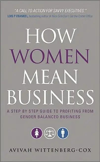 How Women Mean Business: A Step by Step Guide to Profiting from Gender Balanced Business by Avivah Wittenberg-Cox